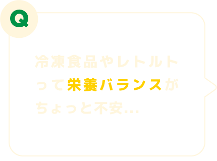 冷凍食品やレトルトって栄養バランスがちょっと不安...