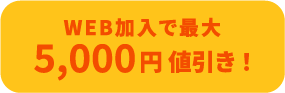 WEB加入で最大5000円値引き！