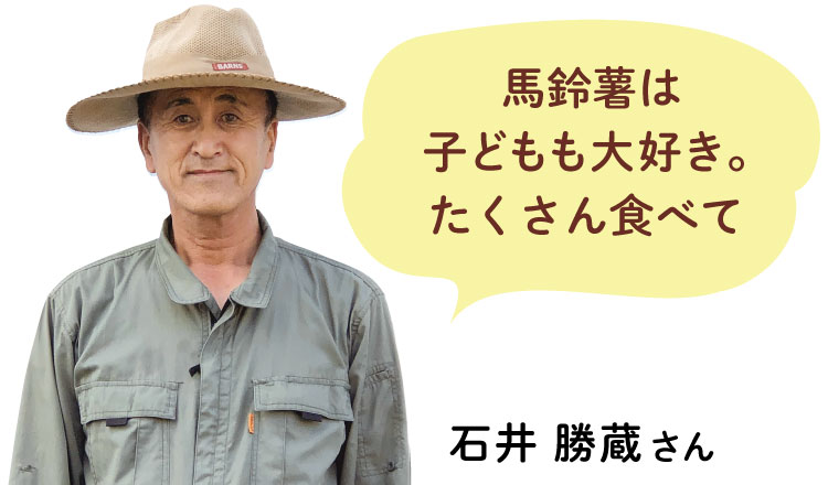 馬鈴薯は 子どもも大好き。 たくさん食べて 石井 勝蔵さん