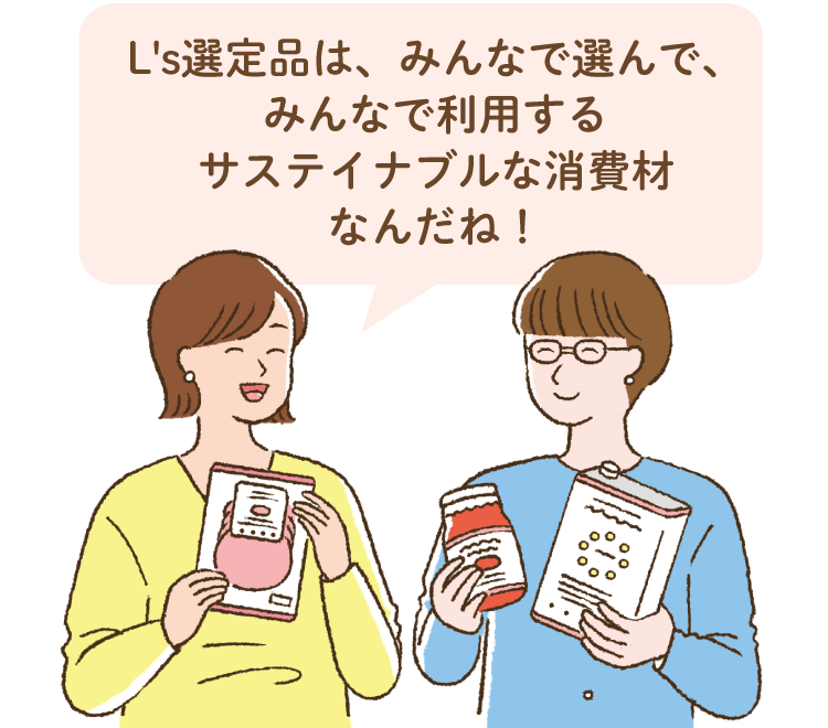 L's選定品は、みんなで 選んで、みんなで利用する サステイナブルな消費材 なんだね!