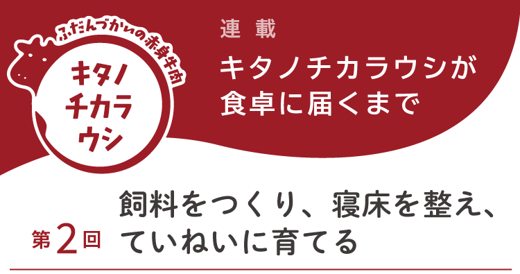 【連載】キタノチカラウシが食卓に届くまで 第2回 飼料をつくり、寝床を整え、ていねいに育てる