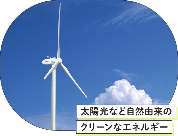 太陽光など自然由来のクリーンなエネルギー